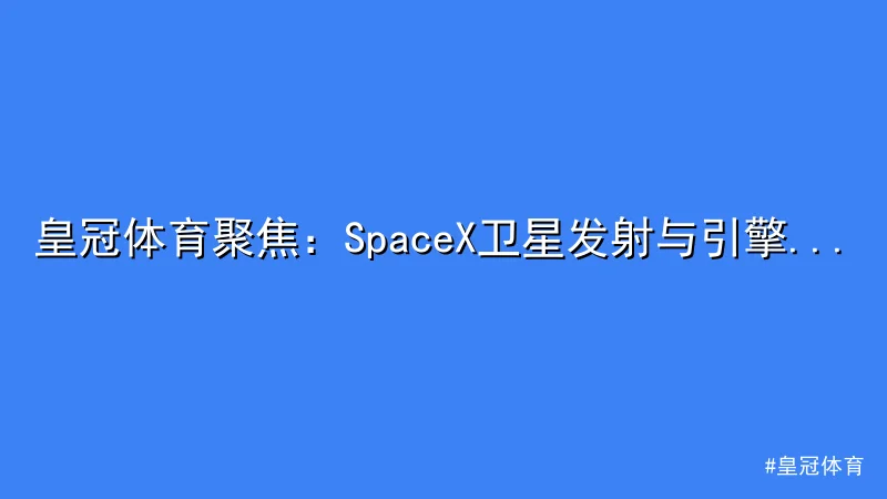皇冠体育聚焦：SpaceX卫星发射与引擎技术创新曝光